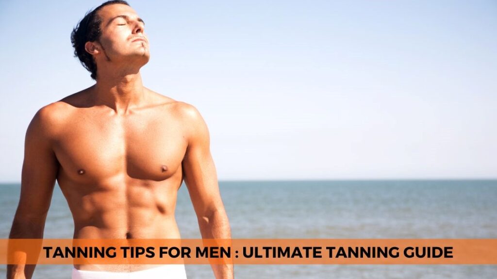 Tanning Tips for Men: Your Guide to Safe and Stylish Tanning ...