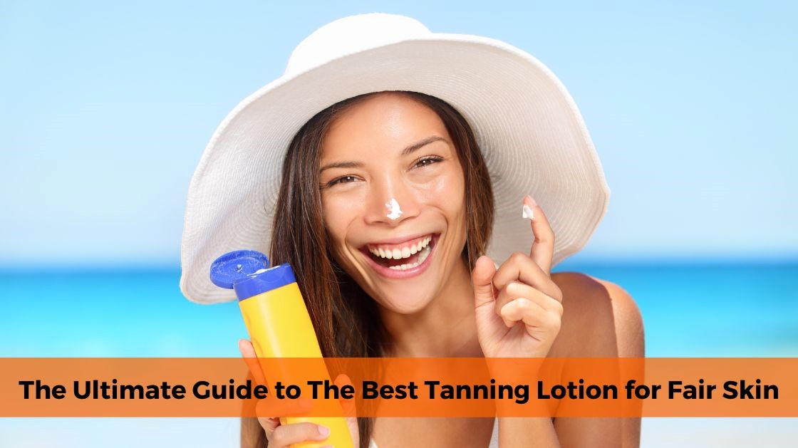 Best Tanning Lotion for Fair Skin A Comprehensive Guide bestskinguard