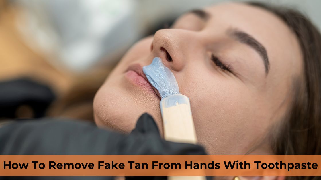 How To Remove Fake Tan From Hands With Toothpaste Bestskinguard