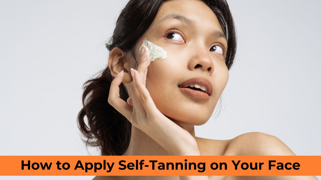 How to Apply Self-Tanning on Your Face - bestskinguard